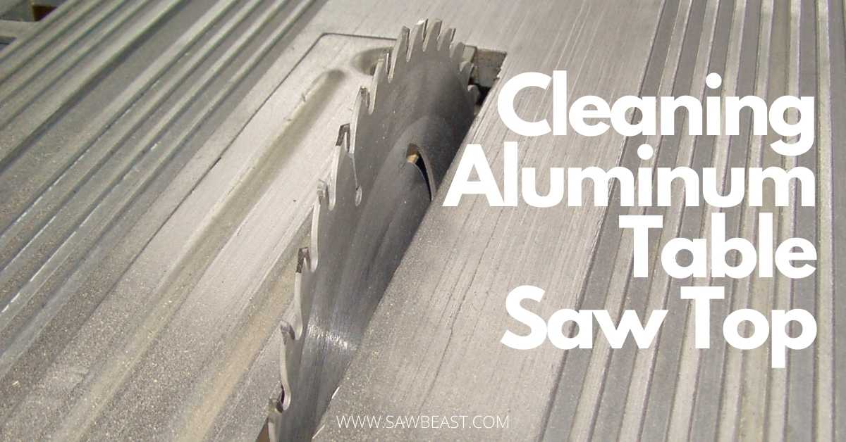 Cleaning Aluminum Table Saw Top